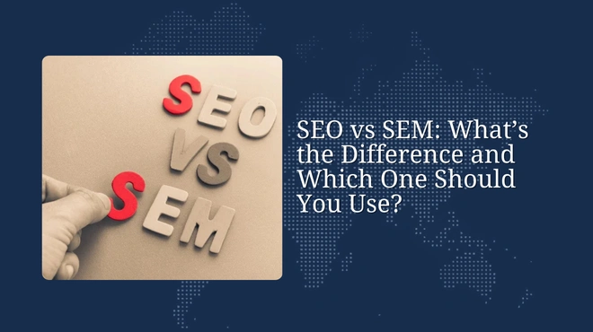 SEO vs SEM: What’s the Difference and Which One Should You Use?